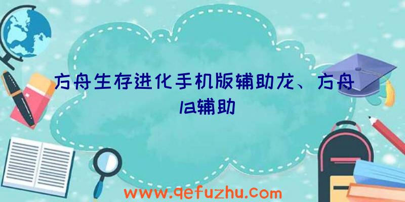 方舟生存进化手机版辅助龙、方舟